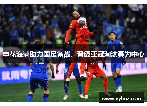 申花海港助力国足备战,晋级亚冠淘汰赛为中心