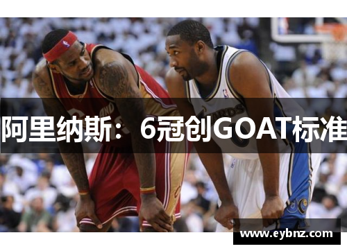 阿里纳斯：6冠创GOAT标准
